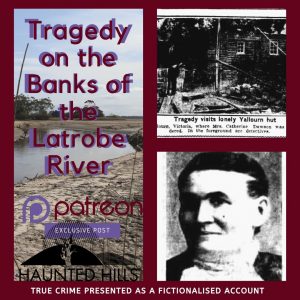 Exclusive post Patreon only Episode 4b Tragedy on the Banks of the Latrobe River