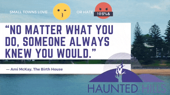 Small Town No Matter what you do, someone always knew you would. Ami McKay the Birth House Haunted Hills Podcast